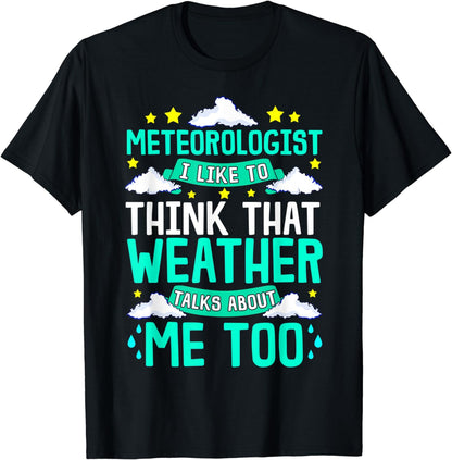 Meteorologist I Like To Think That Weather Talks About Me T-Shirt
