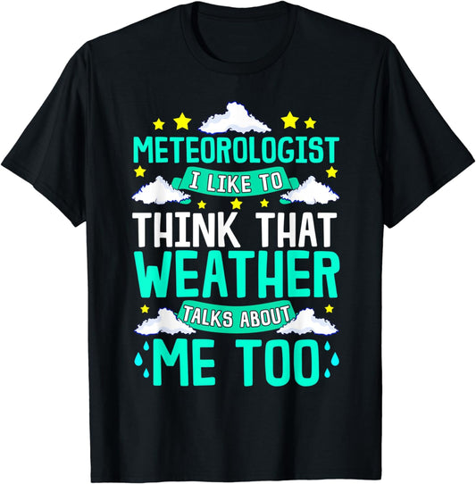 Meteorologist I Like To Think That Weather Talks About Me T-Shirt