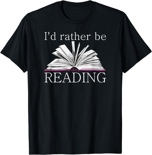 I'd Rather Be Reading T-Shirt For The Reading Lover