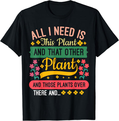 All I Need Is This Plant Gardening Plants Lover Gardener T-Shirt