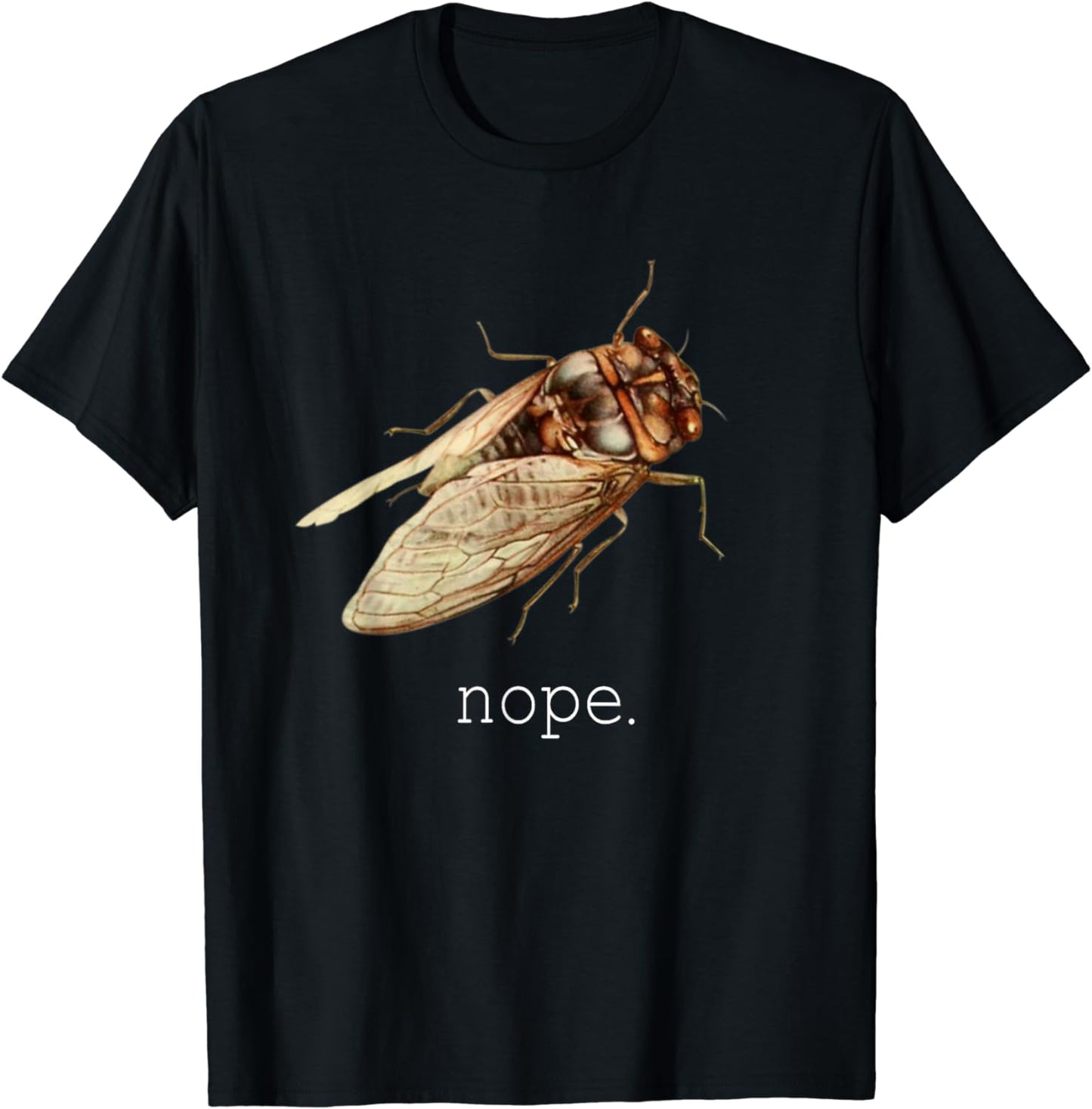 Cicada invasion Funny Nope Bug Lover Insects Humor Joke T-Shirt