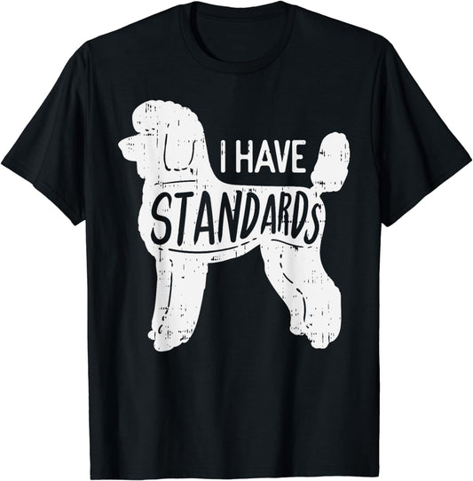 I Have Standards Poodle Funny Humor Pet Dog Lover Owner Gift T-Shirt