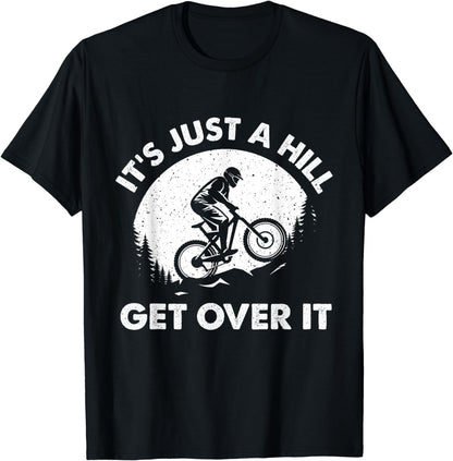 It's Just A Hill Get Over It - Cyclist MTB Mountain Biking T-Shirt
