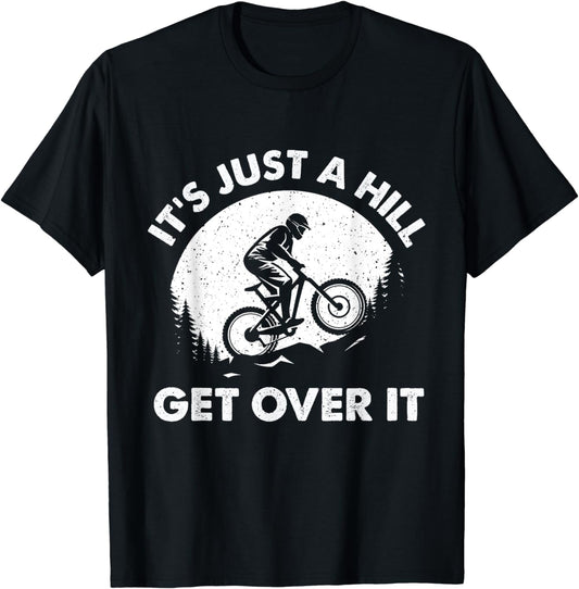 It's Just A Hill Get Over It - Cyclist MTB Mountain Biking T-Shirt