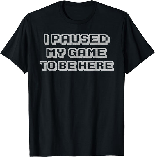 I Paused My Game To Be Here Tshirt Gift Video Game Gift Tee T-Shirt