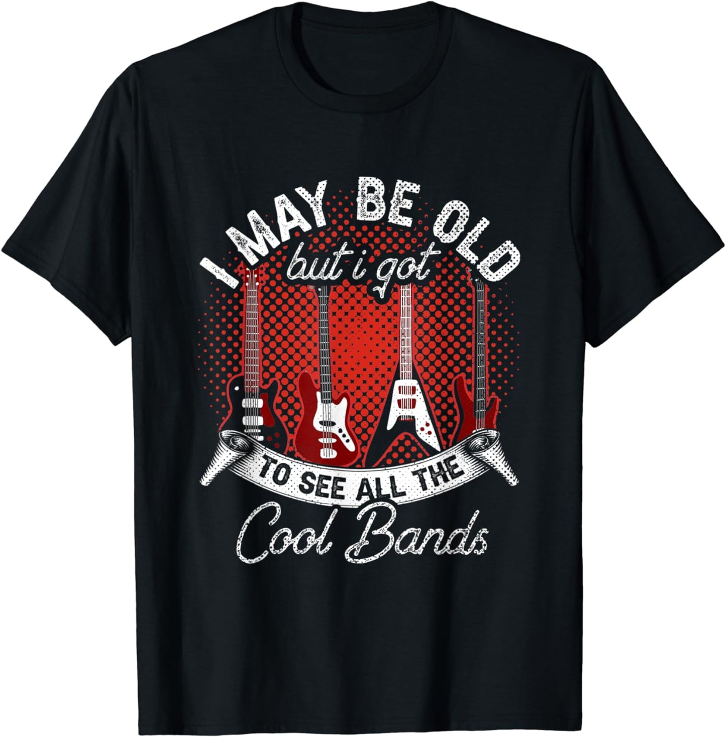 I May Be Old But I Got To See All The Cool Bands Guitar T-Shirt