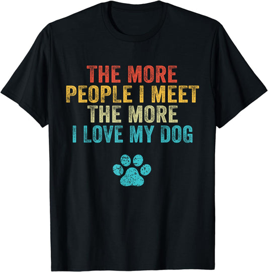 Funny The More People I Meet The More I Love My Dog Vintage T-Shirt