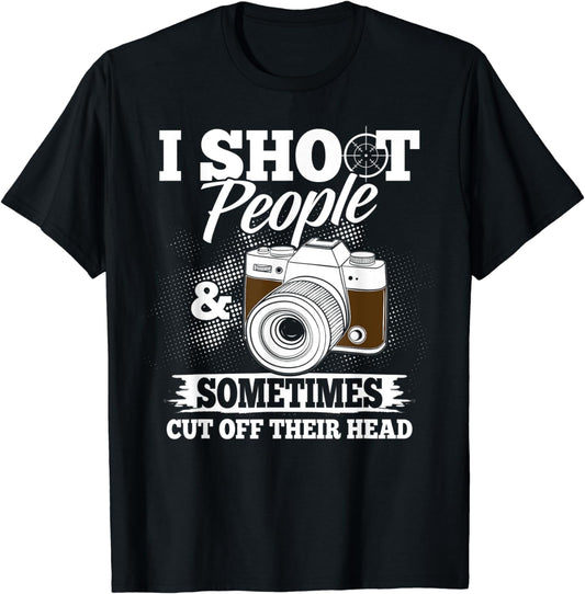 I Shoot People And Sometimes Cut Off Their Head - Funny Gift T-Shirt