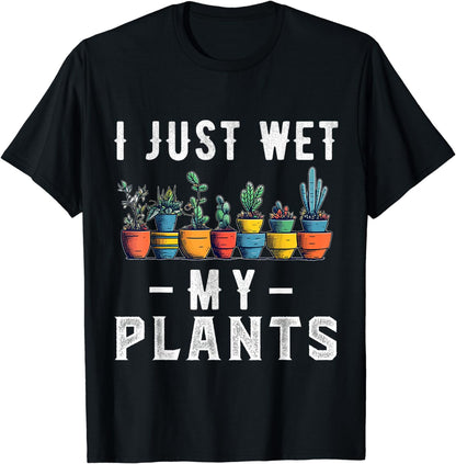I Just Wet My Plants Funny Gardener Gardening Lover T-Shirt
