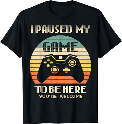 I Paused My Game To Be Here You're Welcome Retro Gamer Gift T-Shirt