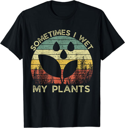 Sometimes I Wet My Plants Gardening Vintage Plant Lover T-Shirt
