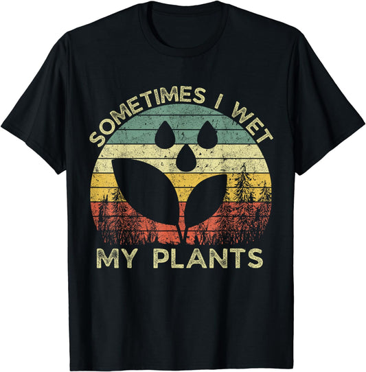 Sometimes I Wet My Plants Gardening Vintage Plant Lover T-Shirt