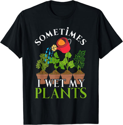 Sometimes I Wet My Plants Funny Gardener Nature Gardening T-Shirt