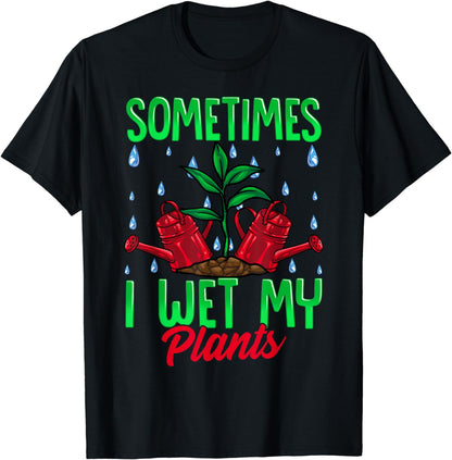 Sometimes I Wet My Plants Tshirt Funny Gardening Gardener T-Shirt