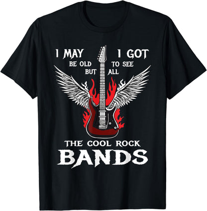 I May Be Old But I Got To See All The Cool Rock Bands T-Shirt