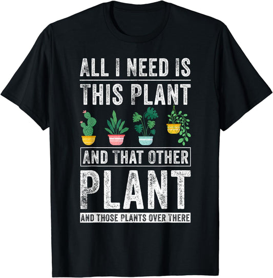 All I Need Is This Plant Gardening Plants Lover Gardener T-Shirt