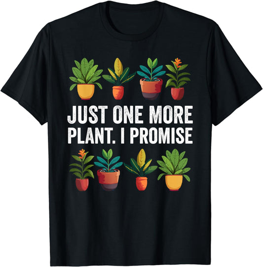 Just One More Plant I Promise Plant Lover Gardening Gardener T-Shirt