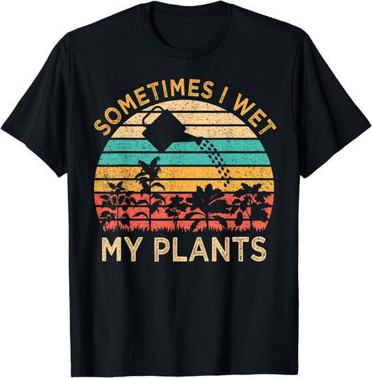 Sometimes I Wet My Plants Funny Vintage Gardening Gardener T-Shirt