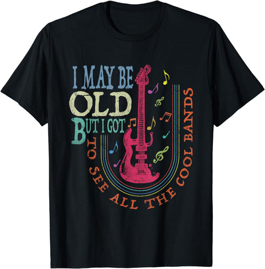 I May Be Old But I Got To See All The Cool Bands Concert T-Shirt