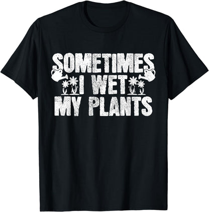 Sometimes I Wet My Plants T-Shirt Gardening Gardener Gift T-Shirt