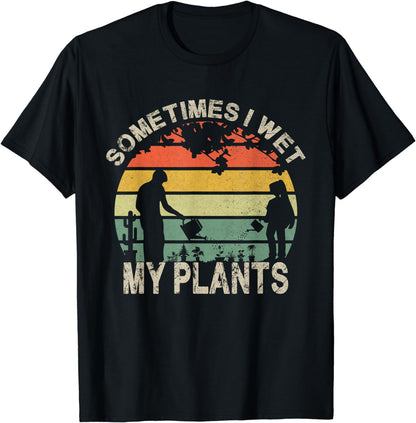 Sometimes I Wet My Plants Gardening & Plant Lover Gardener T-Shirt