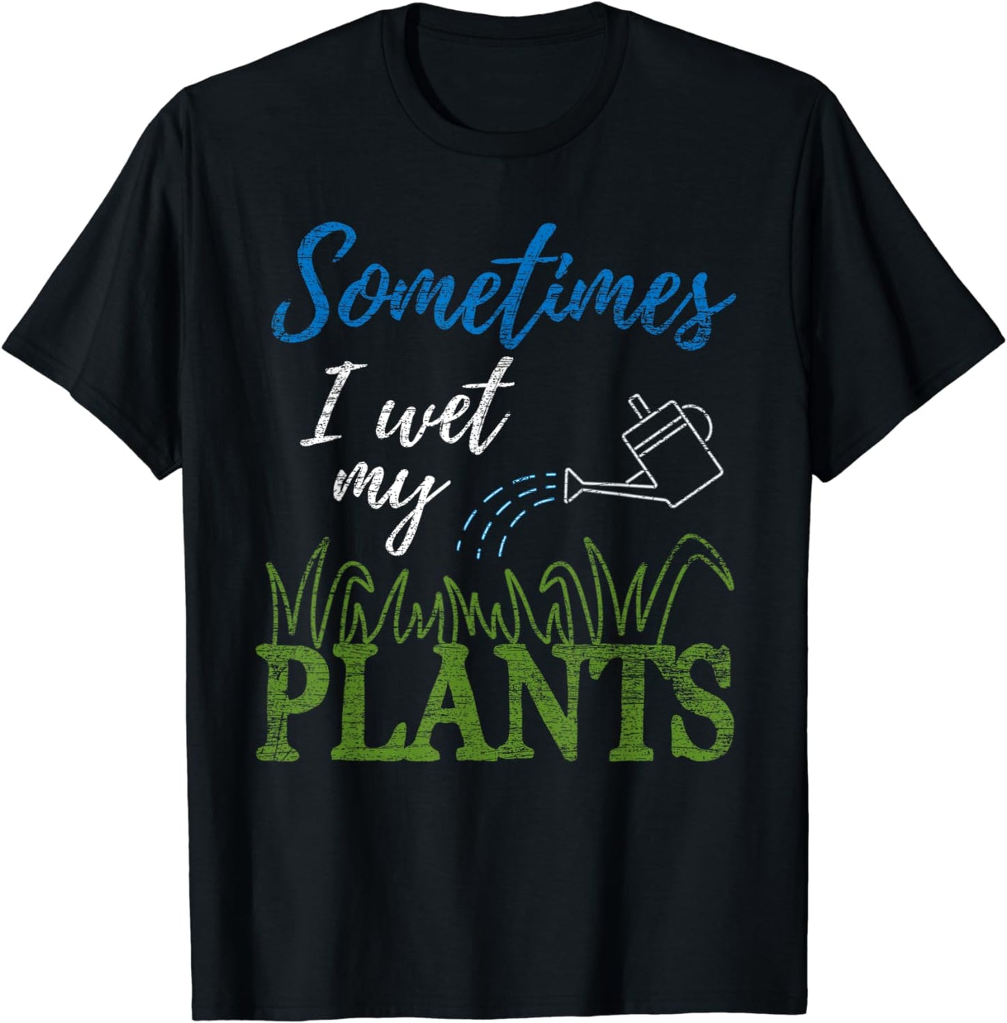 Sometimes I Wet My Plants Funny Gardening Gift Gardener T-Shirt