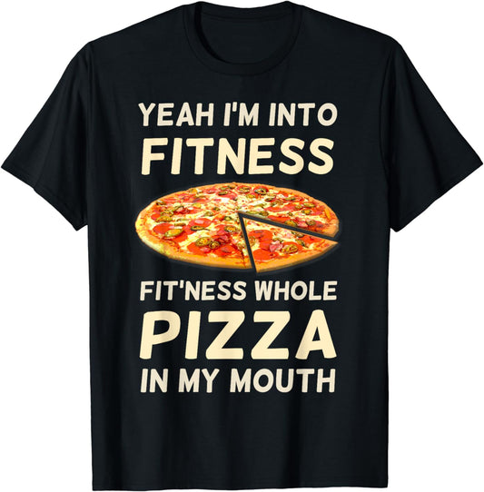 I'm Into Fitness Fitness Whole Pizza In My Mouth T-shirt