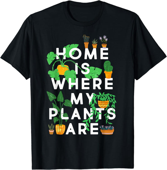 Funny Plant Lover Tee, Home Is Where My Plants Are, Gardener T-Shirt