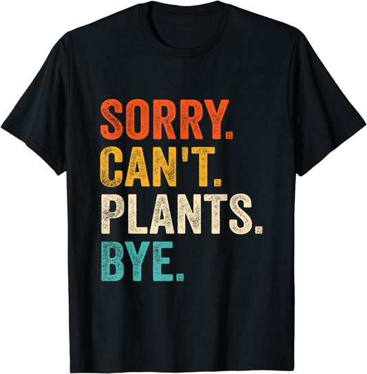 Sorry Can't Plants Bye Funny Plant Lover T-Shirt