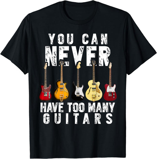 You Can Never Have Too Many Guitars Music Funny Gift Shirt T-Shirt