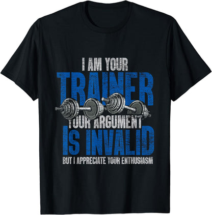 I Am Your Trainer Your Argument Is Invalid Personal Trainer T-Shirt