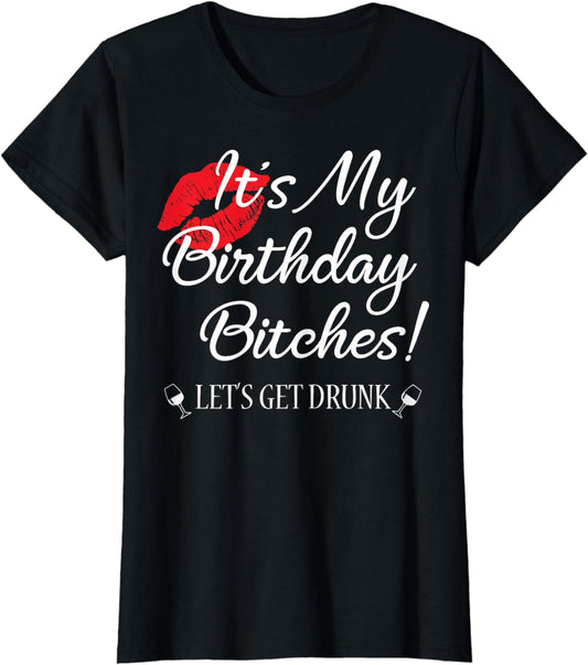 It's My Birthday Bitches! Funny Drunk Party Birthday Girls T-Shirt