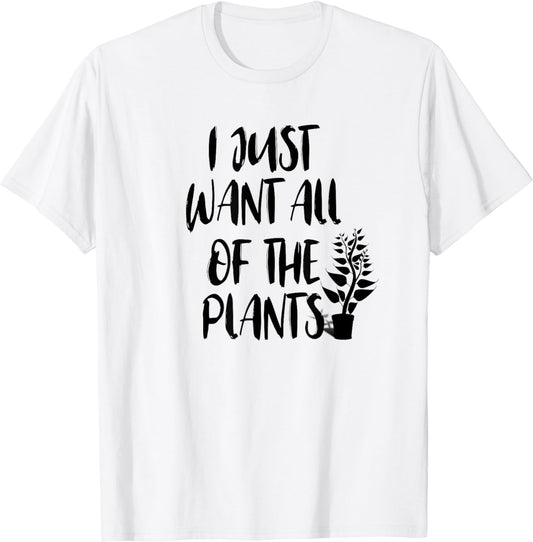 I Just Want All Of The Plants T-Shirt Plant Gardening Gift T-Shirt