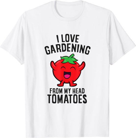 Funny Gardener I Love Gardening From My Head Tomatoes T-Shirt