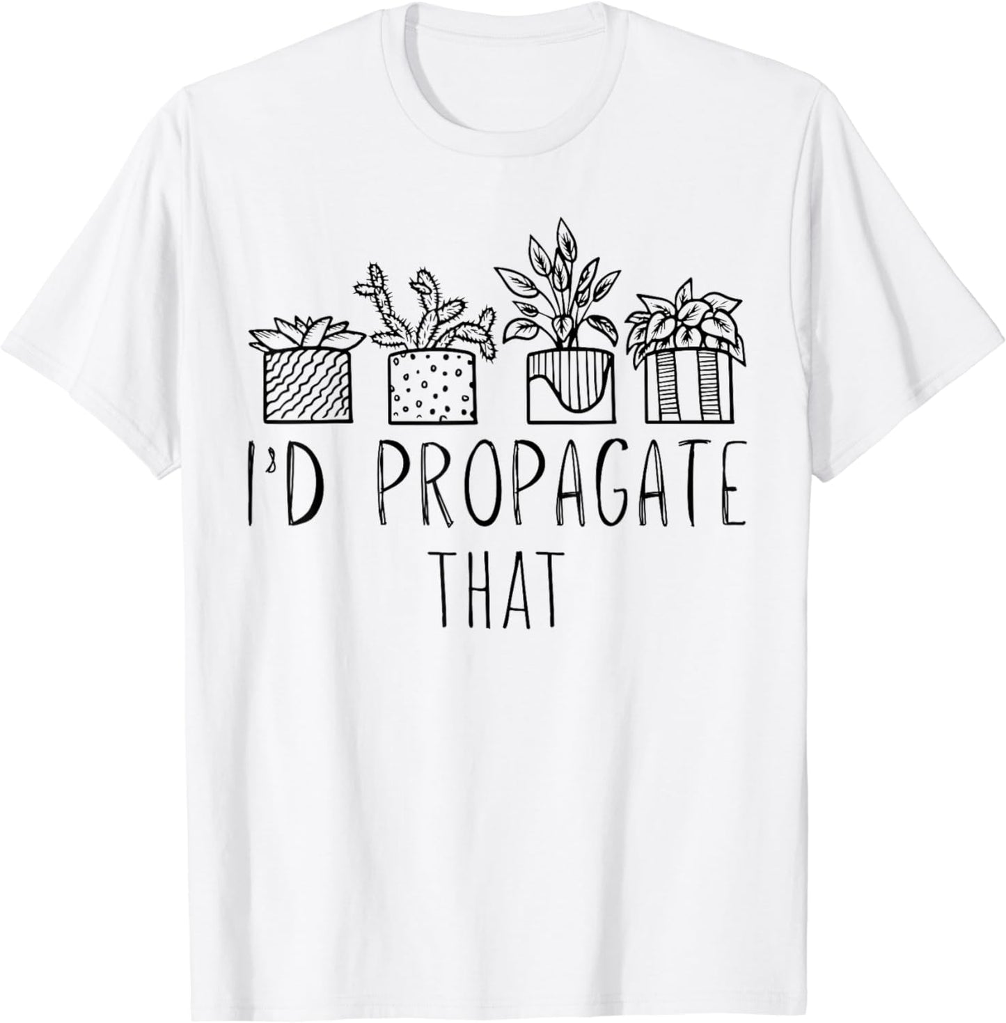 I'd Propagate That Potted Plant Gardening Joke Plant Pun T-Shirt