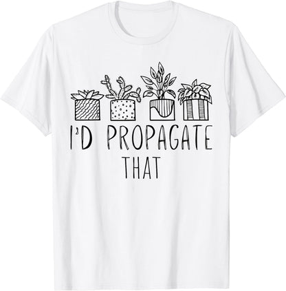 I'd Propagate That Potted Plant Gardening Joke Plant Pun T-Shirt