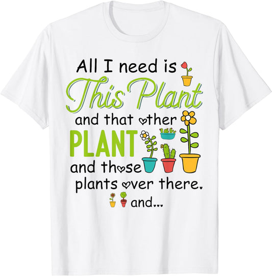 All I Need Is This Plant Gardening Plants Lover Gardener T-Shirt