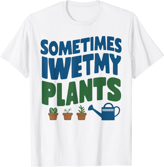 Sometimes i wet my plants, gardener gardening plants lovers T-Shirt