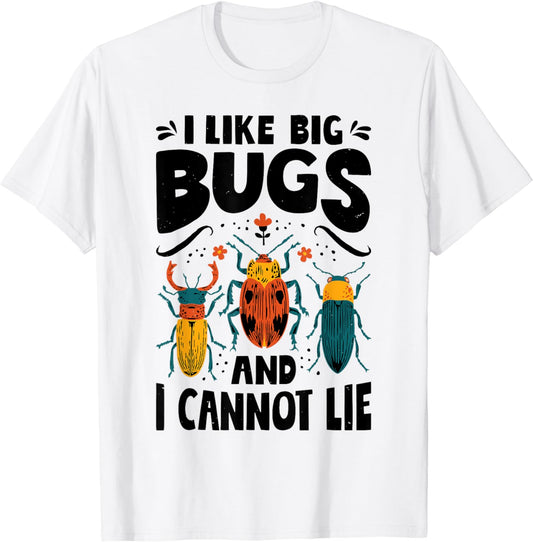 I Like Big Bugs And I Cannot Lie Insect Lover Entomologist T-Shirt