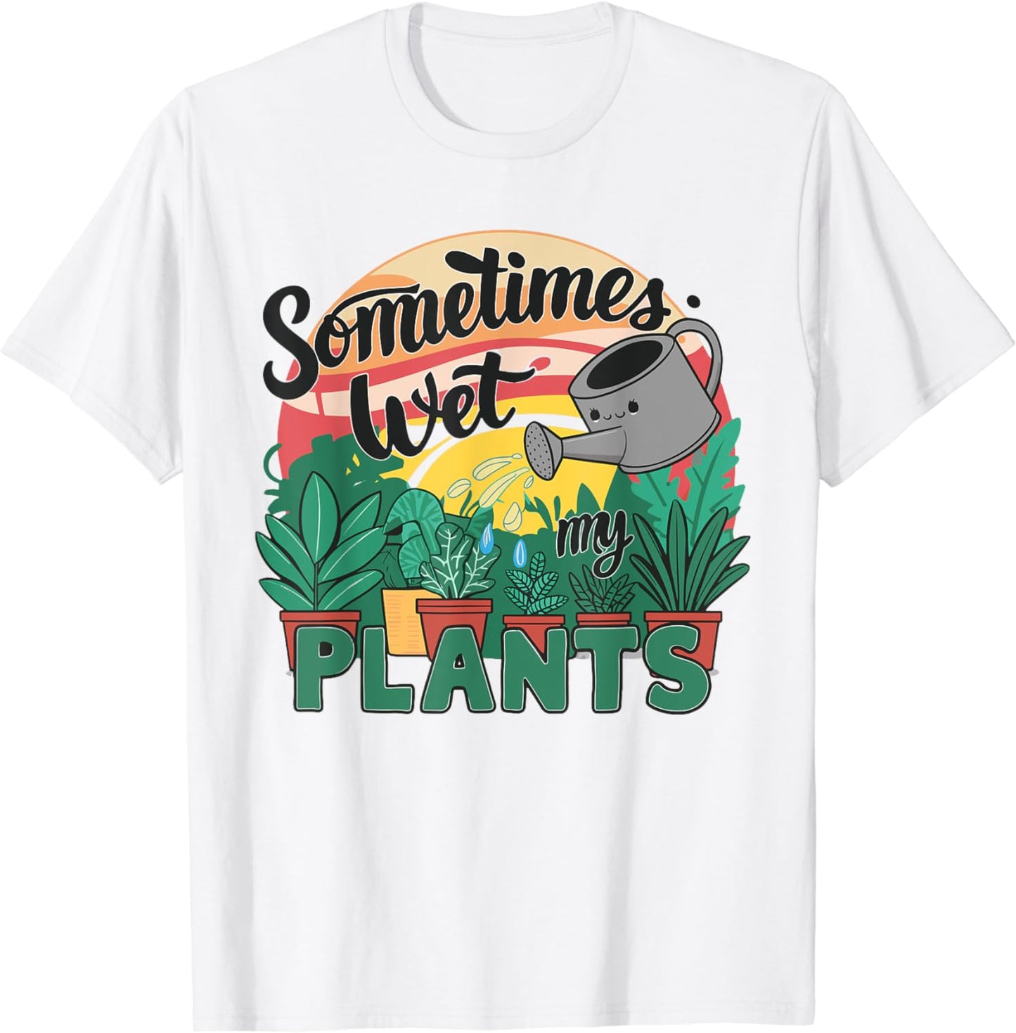 Sometimes I Wet My Plants - Gardener Gardening T-Shirt