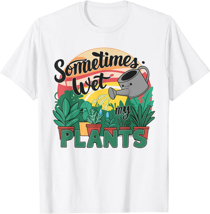 Sometimes I Wet My Plants - Gardener Gardening T-Shirt