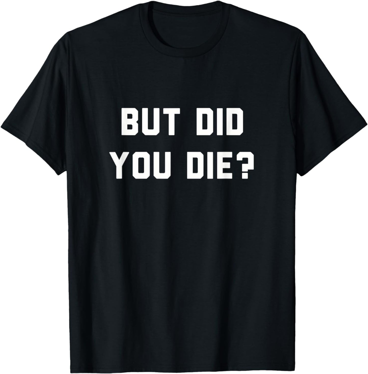 But Did You Die? Funny Hangover Workout Movie Quote T-Shirt