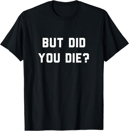 But Did You Die? Funny Hangover Workout Movie Quote T-Shirt