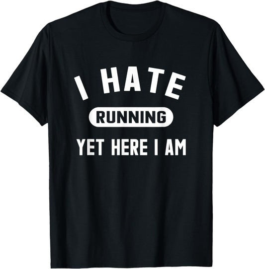 Funny Running Marathon T-Shirt I Hate Running Yet Here I Am