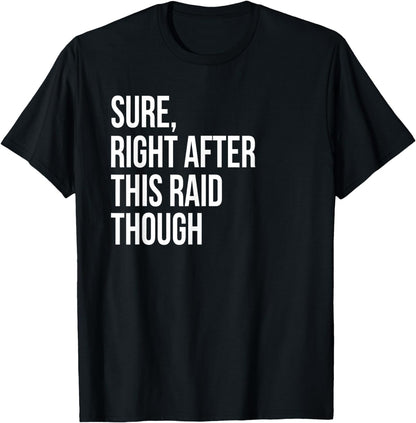 Sure, Right After This Raid Funny Gift For Gamers T-Shirt
