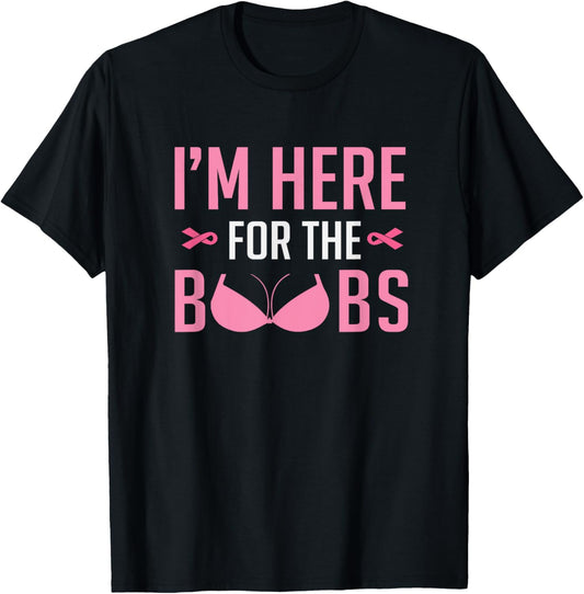 I'm Just Here For The Boobs T-Shirt Funny Breast Cancer Tee