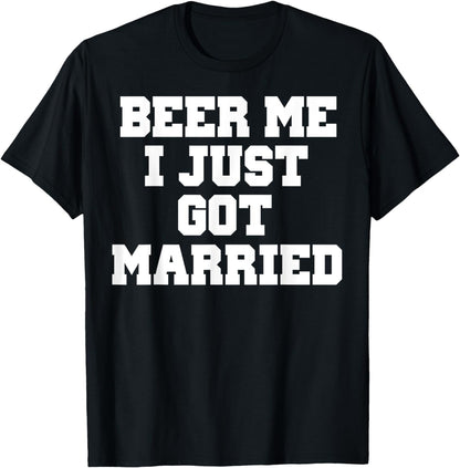 BEER ME I JUST GOT MARRIED T-SHIRT MARRIAGE SHIRT