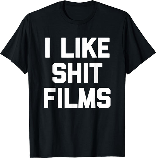 I Like Sh-t Films - Funny Saying Sarcastic Novelty Movie T-Shirt