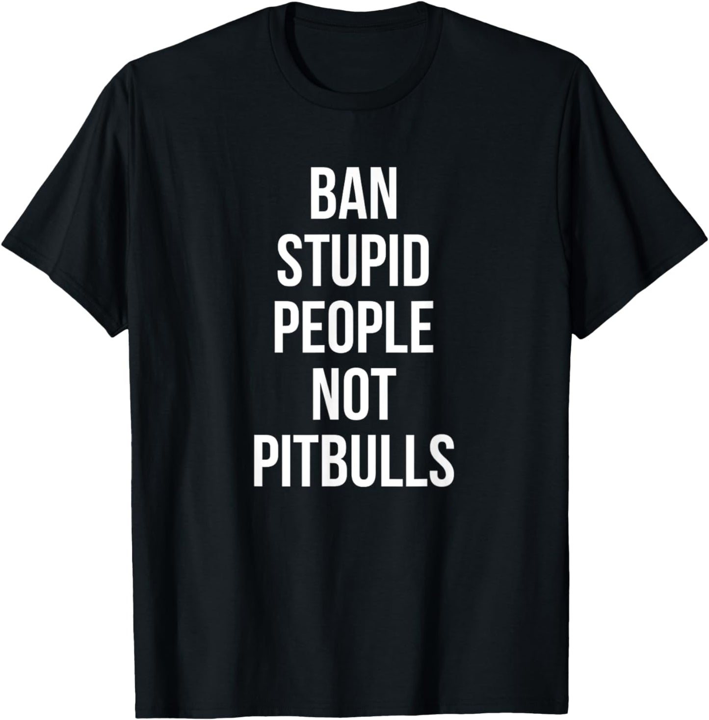Funny Ban Stupid People Not Pitbulls Pit Bull Dog Lover T-Shirt