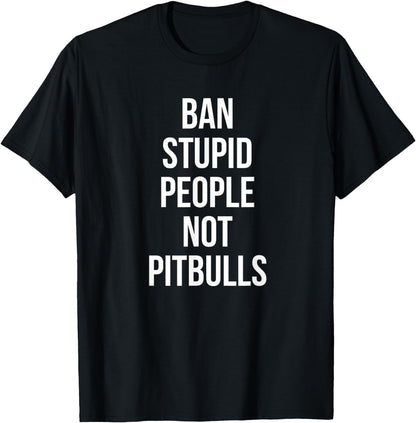 Funny Ban Stupid People Not Pitbulls Pit Bull Dog Lover T-Shirt